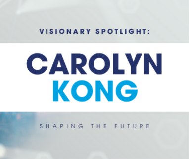 Visionary Spotlight: Carolyn Kong Shaping the Future