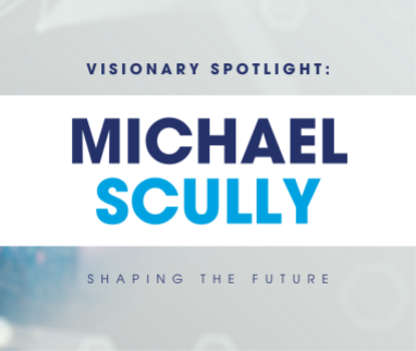 Visionary Spotlight: Michael Scully Shaping the Future